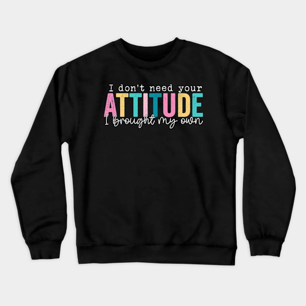 I Don't Need Your Attitude I Brought My Own Crewneck Sweatshirt by Y2KERA